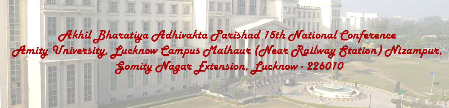 Akhil Bharatiya Adhivakta Parishad 15th National Conference Amity University, Lucknow Campus Malhaur (Near Railway Station) Nizampur, Gomity Nagar Extension, Lucknow – 226010